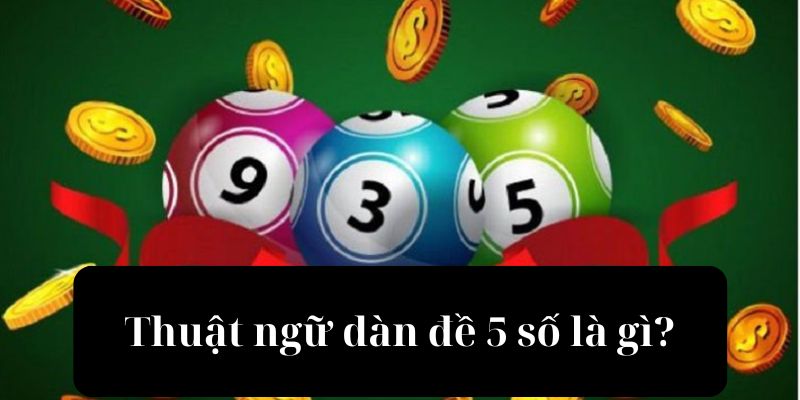 Thuật ngữ dàn đề 5 số là gì?