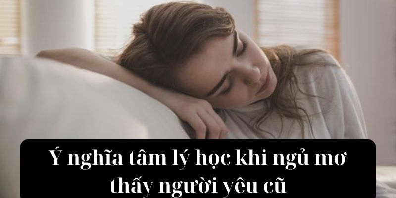 Ý nghĩa tâm lý học khi ngủ mơ thấy người yêu cũ