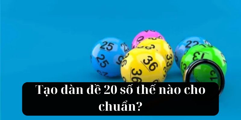 Tạo dàn đề 20 số thế nào cho chuẩn?