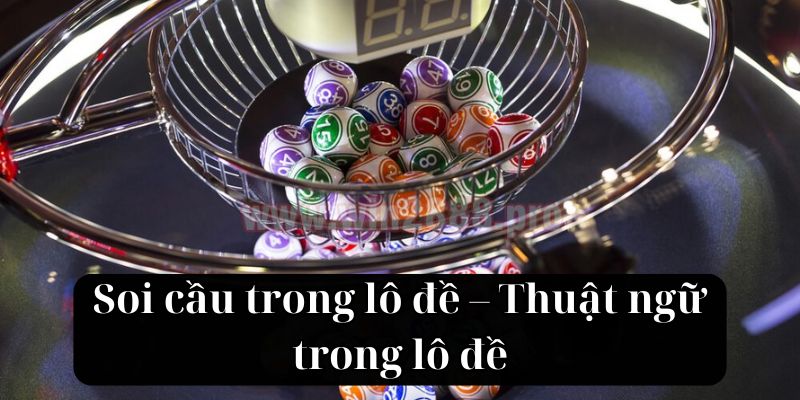 Soi cầu trong lô đề – Thuật ngữ trong lô đề