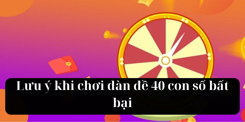 Lưu ý khi chơi dàn đề 40 con số bất bại